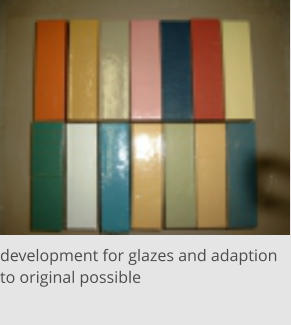 development for glazes and adaption to original possible
